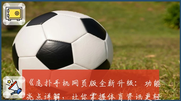 《虎扑手机网页版全新升级：功能亮点详解，让你掌握体育资讯更轻松》