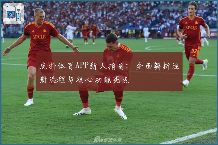 虎扑体育APP新人指南：全面解析注册流程与核心功能亮点