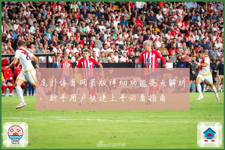 虎扑体育网页版详细功能亮点解析，新手用户快速上手必看指南